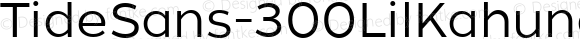 TideSans-300LilKahuna ☞ Version 1.000;PS 005.000;hotconv 1.0.70;makeotf.lib2.5.58329;com.myfonts.easy.kyle-wayne-benson.tide-sans.lil-kahuna.wfkit2.version.44Ug