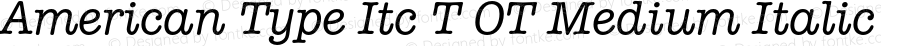 American Type Itc T OT Medium Italic OTF 1.001;PS 1.05;Core 1.0.27;makeotf.lib(1.11)