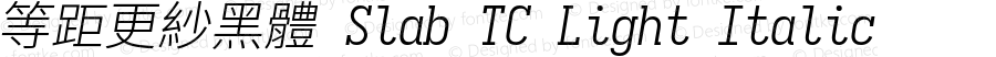 等距更紗黑體 Slab TC Light Italic