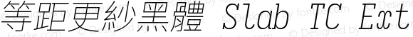 等距更紗黑體 Slab TC Xlight Italic