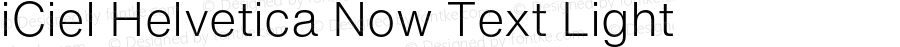 iCiel Helvetica Now Text Light Version 1.000;hotconv 1.0.109;makeotfexe 2.5.65596