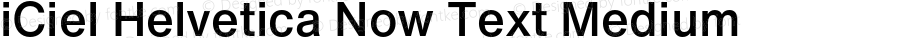 iCiel Helvetica Now Text Medium Version 1.000;hotconv 1.0.109;makeotfexe 2.5.65596