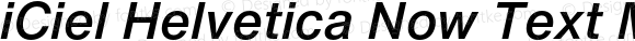 iCiel Helvetica Now Text Medium Italic Version 1.000;hotconv 1.0.109;makeotfexe 2.5.65596