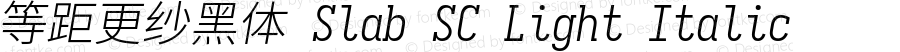 等距更纱黑体 Slab SC Light Italic