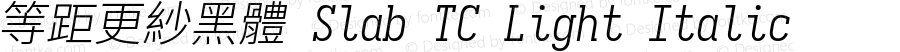 等距更紗黑體 Slab TC Light Italic