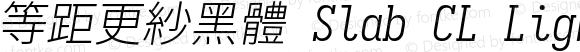 等距更紗黑體 Slab CL Light Italic