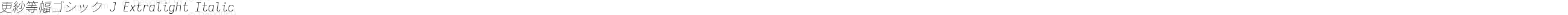 更紗等幅ゴシック J Extralight Italic
