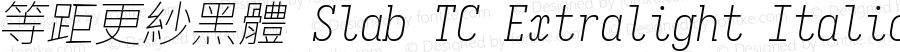 等距更紗黑體 Slab TC Extralight Italic