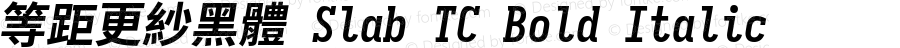 等距更紗黑體 Slab TC Bold Italic