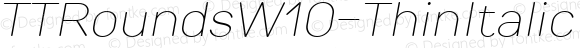 TTRoundsW10-ThinItalic Regular