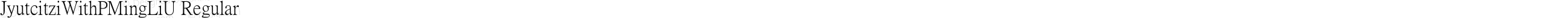 JyutcitziWithPMingLiU Regular