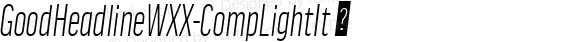 GoodHeadlineWXX-CompLightIt ☞ Version 7.504;com.myfonts.easy.fontfont.good-headline-pro.headline-pro-comp-light-italic.wfkit2.version.4Q8V