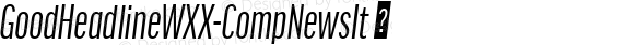 GoodHeadlineWXX-CompNewsIt ☞ Version 7.504;com.myfonts.easy.fontfont.good-headline-pro.headline-pro-comp-news-italic.wfkit2.version.4Qam