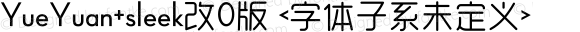 YueYuan+sleek改0版 <字体子系未定义>