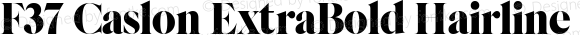 F37 Caslon ExtraBold Hairline Condensed