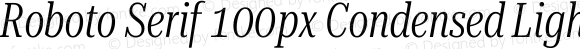 Roboto Serif 100px Condensed Light Italic