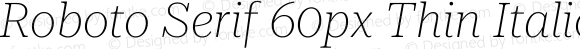 Roboto Serif 60px Thin Italic