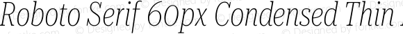 Roboto Serif 60px Condensed Thin Italic