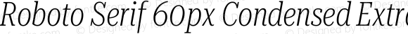 Roboto Serif 60px Condensed ExtraLight Italic