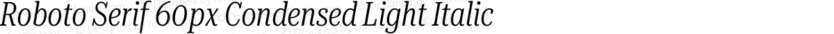 Roboto Serif 60px Condensed Light Italic