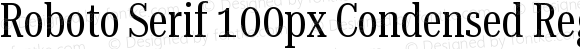 Roboto Serif 100px Condensed Regular