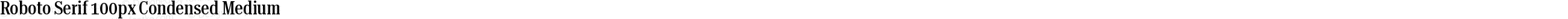 Roboto Serif 100px Condensed Medium