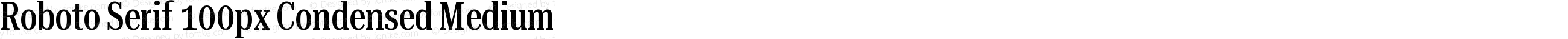 Roboto Serif 100px Condensed Medium