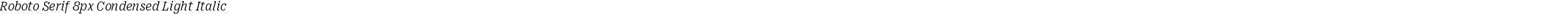 Roboto Serif 8px Condensed Light Italic