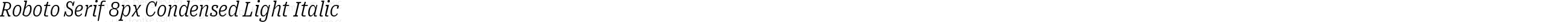 Roboto Serif 8px Condensed Light Italic