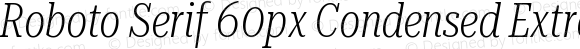 Roboto Serif 60px Condensed ExtraLight Italic