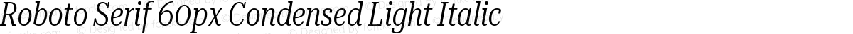 Roboto Serif 60px Condensed Light Italic