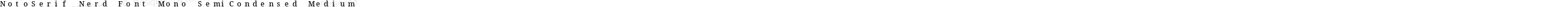 NotoSerif Nerd Font Mono SemiCondensed Medium