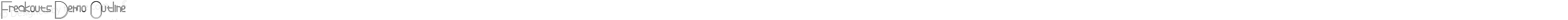 Freakouts Demo Outline