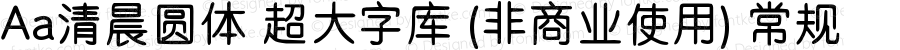 Aa清晨圆体 超大字库 (非商业使用) 常规 Version 1.000