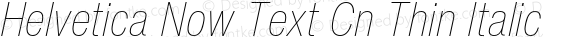 Helvetica Now Text Cn Thin Italic