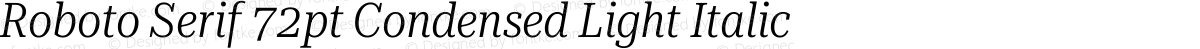 Roboto Serif 72pt Condensed Light Italic