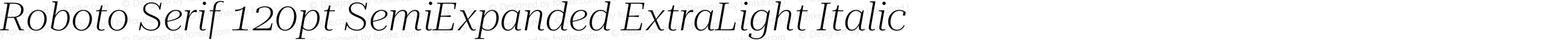 Roboto Serif 120pt SemiExpanded ExtraLight Italic