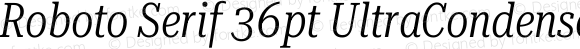 Roboto Serif 36pt UltraCondensed Light Italic