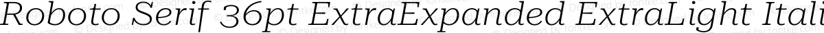 Roboto Serif 36pt ExtraExpanded ExtraLight Italic