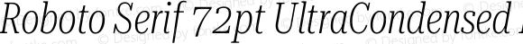 Roboto Serif 72pt UltraCondensed ExtraLight Italic