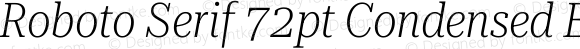 Roboto Serif 72pt Condensed ExtraLight Italic