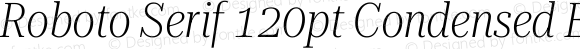 Roboto Serif 120pt Condensed ExtraLight Italic