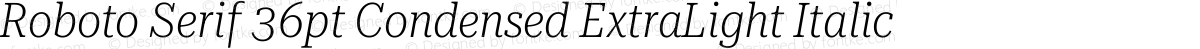 Roboto Serif 36pt Condensed ExtraLight Italic