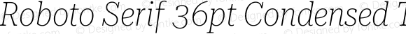 Roboto Serif 36pt Condensed Thin Italic