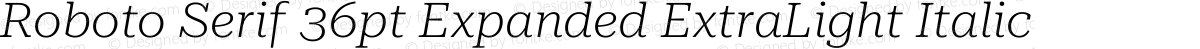 Roboto Serif 36pt Expanded ExtraLight Italic