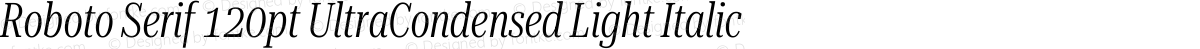 Roboto Serif 120pt UltraCondensed Light Italic