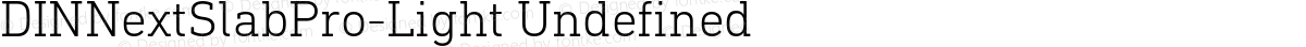 DINNextSlabPro-Light Undefined