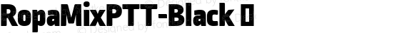 RopaMixPTT-Black ☞ Version 1.001; build 0001;com.myfonts.easy.lettersoup.ropa-mix-pro.black.wfkit2.version.4HSb