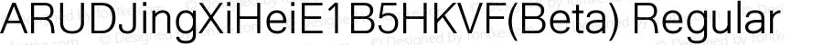ARUDJingXiHeiE1B5HKVF(Beta) Regular Version 1.00 - The font is released for beta test