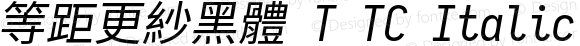 等距更紗黑體 T TC Italic